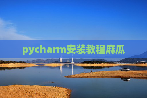 pycharm安装教程麻瓜